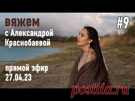 🧶 Вяжем с Александрой Краснобаевой #9. Прямой эфир 27.04.23