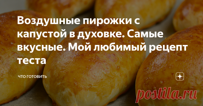 Воздушные пирожки с капустой в духовке. Самые вкусные. Мой любимый рецепт теста Самый лучший рецепт духовых пирожков с капустой!! Я не шучу! Обязательно читайте его до конца и применяйте в деле! Наверное, каждая заботливая хозяйка балует вкусной выпечкой свою семью. Почти все любят пирожки с капустой. Начинку готовить быстро и просто, так что справиться с задачей сможет каждый. А еще она такая вкусная, что есть ее можно, как гарнир. Так что сразу можно готовить порцию в 2 ...