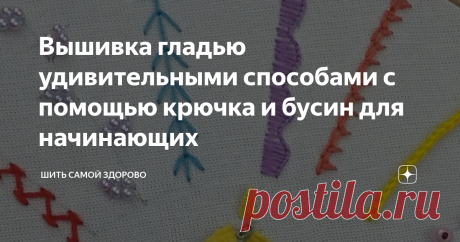 Вышивка гладью удивительными способами с помощью крючка и бусин для начинающих
