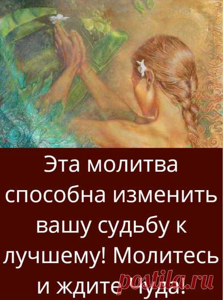 Эта молитва способна изменить вашу судьбу к лучшему! Молитесь и ждите Чуда!