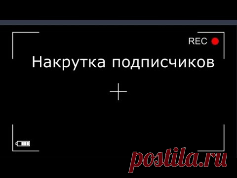 Накрутка подписчиков на Ютуб ,накрутка просмотров, лайков и комментариев ?