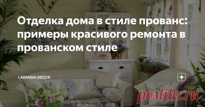 Отделка дома в стиле прованс: примеры красивого ремонта в прованском стиле  Отделка дома в стиле прованс идеально подходит для загородного жилья, подчеркивая его удаленность от цивилизации, простоту, уют.