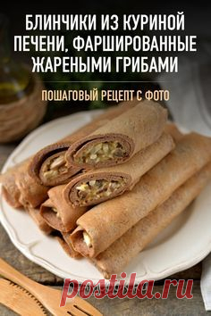 Блинчики из куриной печени, фаршированные жареными грибами — рецепт с фото на Русском, шаг за шагом. Рецепт невероятно вкусных блинчиков из печени с грибной начинкой. #рецепт #рецептик #блины #блинчики #печень #куринаяпечень #еда