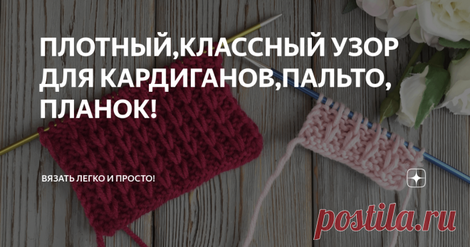 ПЛОТНЫЙ,КЛАССНЫЙ УЗОР ДЛЯ КАРДИГАНОВ,ПАЛЬТО, ПЛАНОК! Приветствую Вас , дорогие рукодельницы сегодня вяжем интересный, плотный узор  спицами, который можно использовать как основной, а также этим узором можно заменить обычную резинку или использовать при вязании планки.   Раппорт узора  состоит из 3х петель и  4х рядов.  1й ряд: *2 лиц, 1 лиц с 2мя оборотами,* 2 лиц.  2й ряд: 2 лиц, *1 петлю переснять, не провязывая и сбросив обороты, - нить перед работой; 2 лиц.*  3й ряд: ...