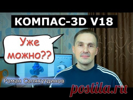 КОМПАС-3D V18 Пора пробовать? Разбираемся что по чём | Роман Саляхутдинов