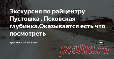 Экскурсия по райцентру Пустошка . Псковская глубинка.Оказывается есть что посмотреть