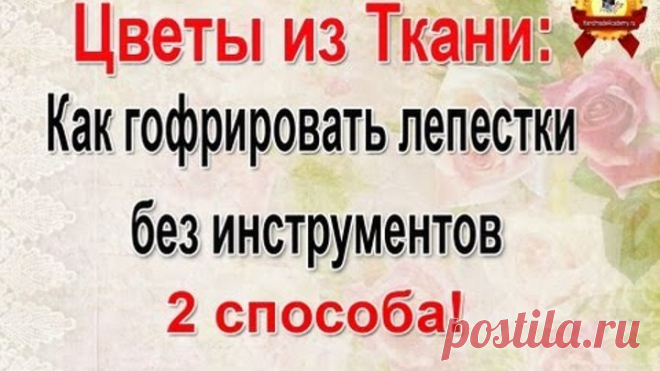 ✱Цветы из Ткани: Как обработать лепестки - 2 способа гофрировки мастер класс.