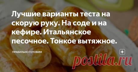 Лучшие варианты теста на скорую руку. На соде и на кефире. Итальянское песочное. Тонкое вытяжное. Обожаемый всеми хозяйками Италии, рецепт песочного теста, результат всегда удачный. Настоящая палочка-выручалочка, тесто на соде и на кефире, такое пышное, что с легкостью можете печь пирожки в духовке. От такой выпечки вы точно не прибавите ни грамма -  вытяжное тонкое тесто, облегченный вариант для духовых пирожков с овощной или мясной начинкой.  Бонус - рецепт пирога на пес...