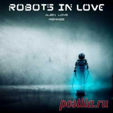 Robots In Love - Alien Love (Remixes) (2024) [EP] Artist: Robots In Love Album: Alien Love (Remixes) Year: 2024 Country: New Zealand Style: Industrial Rock