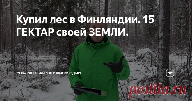 Купил лес в Финляндии. 15 ГЕКТАР своей ЗЕМЛИ.