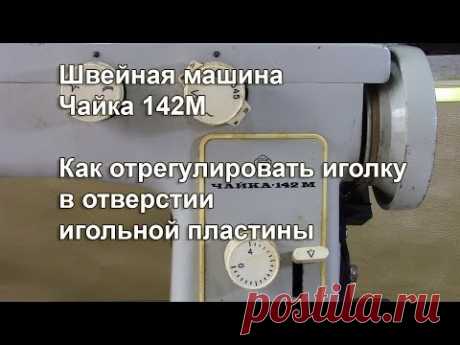 Чайка 142 М. Как отрегулировать иголку в отверстии игольной пластины. Видео № 320.