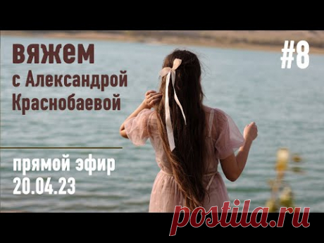 🧶 Вяжем с Александрой Краснобаевой #8. Прямой эфир 20.04.23