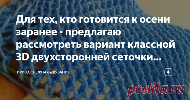 Для тех, кто готовится к осени заранее - предлагаю рассмотреть вариант классной 3D двухсторонней сеточки спицами С одной стороны - изнаночные, с другой - лицевые.
Такая сеточка очень удобна при вязании 