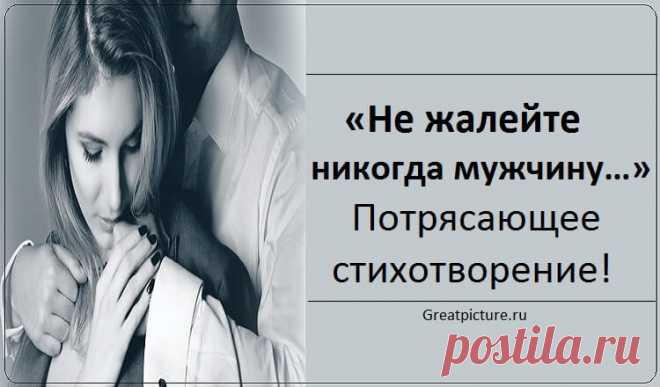 «Не жалейте никогда мужчину…» - Потрясающее стихотворение! Не жалейте никогда мужчину - Потрясающее стихотворение!Прочитайте мудрое стихотворение Евгении Шёпот о том, как следует относиться