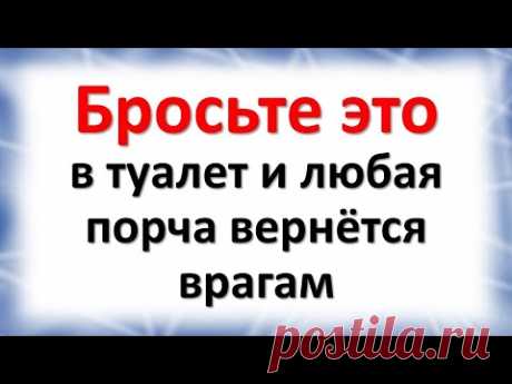 Бросьте это в туалет и любая даже сильная порча, сглаз и черное зло вернется вашим врагам