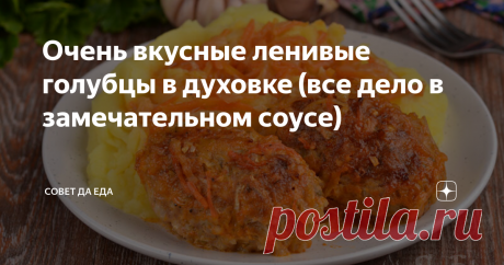 Очень вкусные ленивые голубцы в духовке (все дело в замечательном соусе) Статья автора «Совет да Еда» в Дзене ✍: Такие ленивые голубцы готовятся очень просто и легко, а получаются они невероятно нежными, сочными, румяными и вкусными.