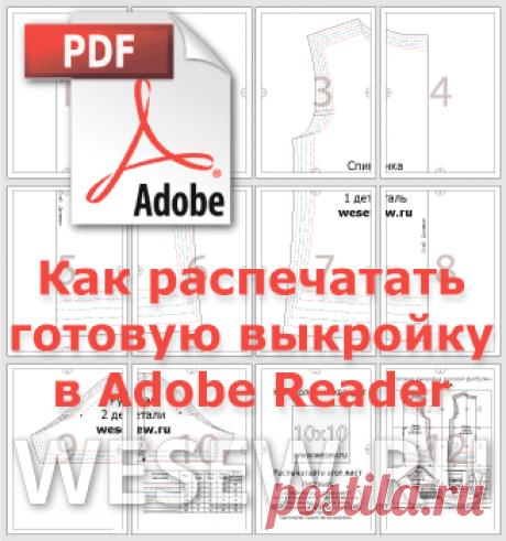 Как распечатать готовую выкройку в программе Adobe Reader.
В предыдущей статье мы рассказали, как распечатать файл готовой выкройки через браузер&gt;&gt;&gt;. 
Как получить выкройку без скачивания смотрим здесь &gt;&gt;&gt;