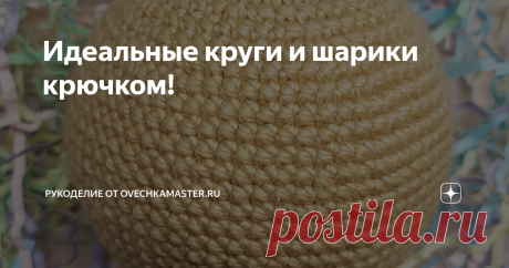 Идеальные круги и шарики крючком! Добрый день. Продолжаю тему базовой техники вязания крючком. В прошлой статье я рассказывала о трёх видах столбиков без накида, а сегодня хочу поговорить про вязание ровного круга и ровного шарика.
Начну с плоской фигуры, поскольку именно с круга начинается формирование шарика.
Итак, как уже многие знают, чтобы связать круг столбиками без накида, нужно в первом ряду связать 6 столбиков, а дальше