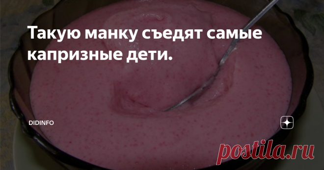 Такую манку съедят самые капризные дети. Говорят, что все мы родом из детства. Так оно и есть. И хорошее в нас, и плохое - оттуда. И характер, и привычки, и вкусовые пристрастия, и фобии. Вот и у меня была самая настоящая фобия - я боялась манной каши. Боялась до дрожи в коленях, до слабости и головокружения. Потому как дома меня поначалу манкой не пичкали, не насиловали, а угостилась я ей впервые в больнице, а потом в детском саду, с ко