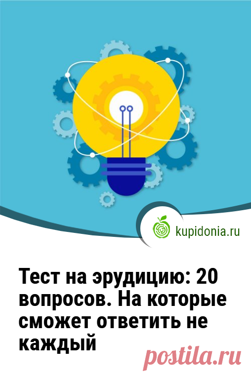 Тест на эрудицию: 20 вопросов. На которые сможет ответить не каждый. В этом тесте мы собрали 20 интересных вопросов из разных областей знаний. Попробуйте ответить правильно на каждый из них!