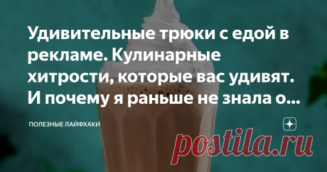 Удивительные трюки с едой в рекламе. Кулинарные хитрости, которые вас удивят. И почему я раньше не знала об этом?