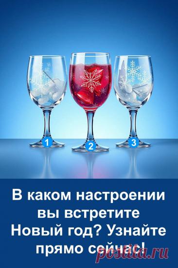 Выберите один из трёх бокалов и узнайте, в каком настроении вы встретите Новый год. Этот простой тест поможет понять ваше внутреннее состояние и подскажет, какие эмоции и события могут ожидать вас в начале года. Присмотритесь к картинке, доверьтесь интуиции и выберите тот бокал, который понравился первым.