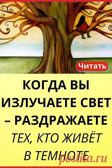 Когда вы излучаете свет – раздражаете тех, кто живет в темноте