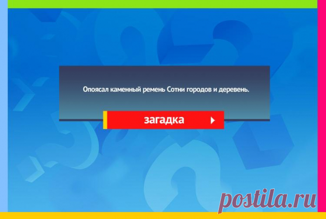 Опоясал каменный ремень Сотни городов и деревень - Загадка