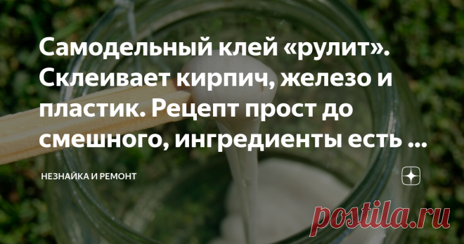 Самодельный клей «рулит». Склеивает кирпич, железо и пластик. Рецепт прост до смешного, ингредиенты есть в любом доме Сегодня расскажу, как легко и просто сделать самодельный клей из подручных материалов. Данное творение выручит в любой ситуации, а ингредиенты для его приготовления найдутся в любом доме.
Конечно, в наше время в магазинах можно с лёгкостью отыскать большое разнообразие клея для любых нужд. Ими, конечно же окажутся такие пользующиеся спросом и