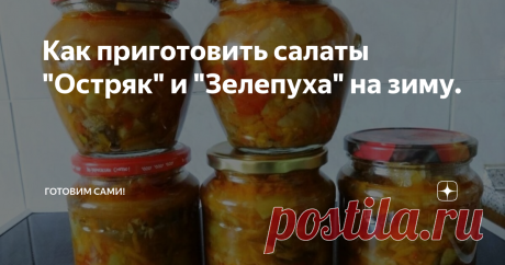 Как приготовить салаты "Остряк" и "Зелепуха" на зиму. Здравствуйте уважаемые читатели. Здоровья и мира вам.
Сегодня рецепты вкусных салатов на зиму. Очень просто и очень вкусно.