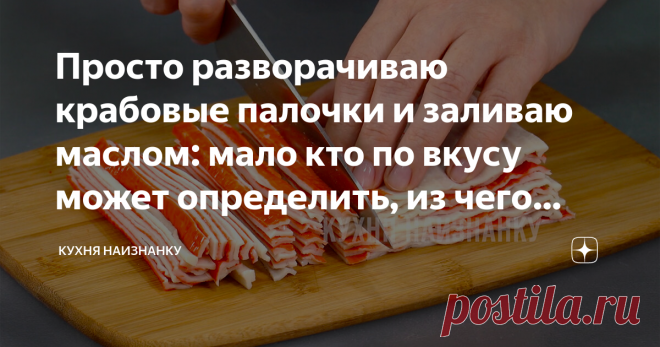 Просто разворачиваю крабовые палочки и заливаю маслом: мало кто по вкусу может определить, из чего закуска (и вкусно очень) Новая закуска на праздничный стол!