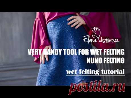 Wet Feting Tutorials. Самый удобный инструмент для Мокрого Валяния. Нуно войлок. Elena Ustinova