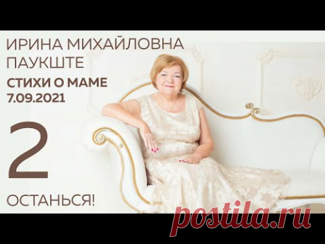 СТИХИ О МАМЕ Ирине Михайловне Паукште. ОСТАНЬСЯ! 2 стих 7.09.2021 Инга Паукштите