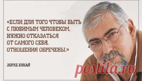 Если для того чтобы быть с любимым человеком, нужно отказаться от самого себя, отношения обречены. Мудрость Хорхе Букая Кликайте на фото, чтобы прочитать ⤴