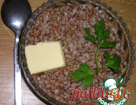 Каша гречневая и секреты еe приготовления – кулинарный рецепт