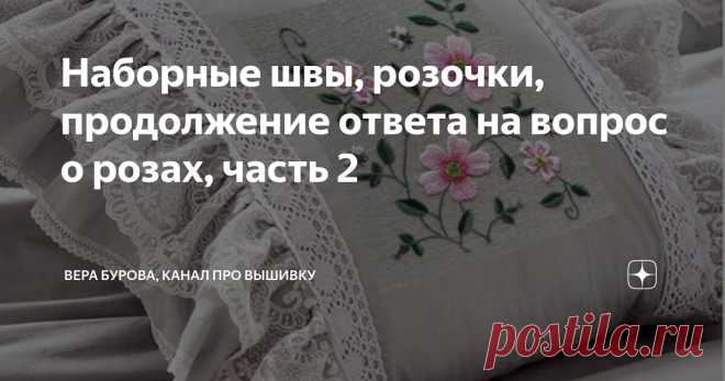 Наборные швы, розочки, продолжение ответа на вопрос о розах, часть 2 Статья автора «ВЕРА БУРОВА, канал про вышивку» в Дзене ✍: Продолжаю отвечать на вопрос подписчицы моего канала: 