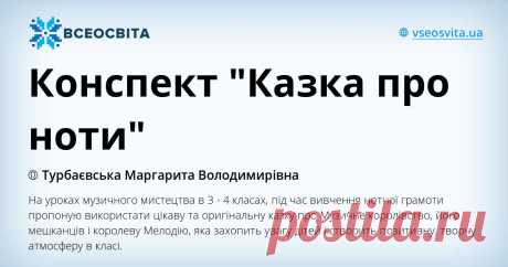 Конспект "Казка про ноти" На уроках музичного мистецтва в 3 - 4 класах,  під час вивчення нотної грамоти пропоную використати  цікаву та оригінальну  казку про Музичне королівство, його мешканців і королеву Мелодію, яка захопить увагу дітей і створить позитивну, творчу атмосферу в класі.