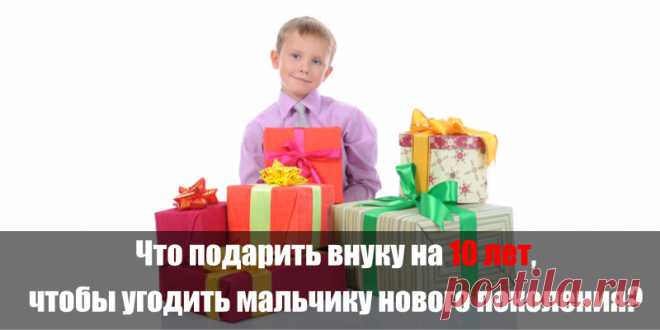 Что подарить внуку. Подарок внуку на 10 лет на день рождения. Подарок внуку на 9 лет от бабушки и дедушки. Подарок внуку 9 лет на день рождения. Подарок внуку на новый год.