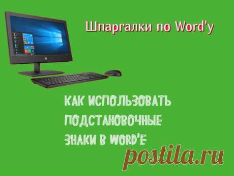 КАК ИСПОЛЬЗОВАТЬ ПОДСТАНОВОЧНЫЕ ЗНАКИ В WORD'Е