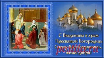 Пусть вера Вас от бед спасает,
Молитвы в небо посылает,
Пусть Богородица хранит,
Её образ, пускай в Храме манит! Открытки Введение во храм Пресвятой Богородицы!