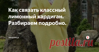 Как связать классный лимонный кардиган. Разбираем подробно.  Недавно на канале вышла статья с подборкой вязанных кардиганов и свитеров. Подписчицам очень понравился длинный кардиган лимонного цвета, подробнее об этом можно посмотреть тут.
Сегодня, мы разберемся как же можно самой связать этот чудесный кардиган.
Вначале поговорим о пряже. Можно использовать пряжу ангора или мохер или из любой другой на ваше усмотрение. Но раз мы разбираем определенный кардиг