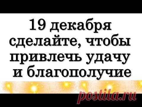 19 декабря сделайте, чтобы привлечь удачу и благополучие • Эзотерика для Тебя