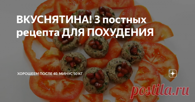 ВКУСНЯТИНА! 3 постных рецепта ДЛЯ ПОХУДЕНИЯ Ищите способ похудеть? Я поделюсь с вами отличными рецептами, от которых килограммы тают. С тех пор, как я научилась так готовить, мой вес  постоянно идет вниз.