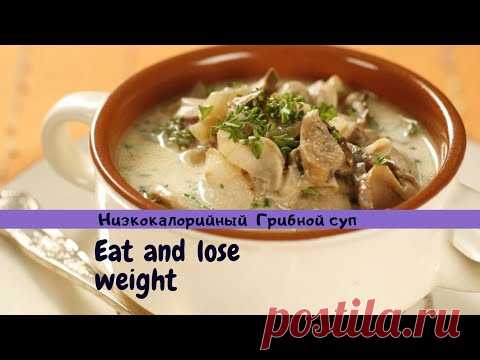 СУП ИЗ БЕЛЫХ ГРИБОВ! Ешь и худей! Низкокалорийный суп. Грибной суп. - YouTube
