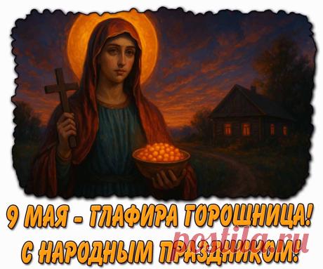 С днем Глафиры Горошницы! Пусть в этот день 9 мая в доме царит мир, а на столе будет вкусная каша. Желаю, чтобы горох уродился, а жизнь была сытой и благополучной! Открытки на Глафира Горошница!