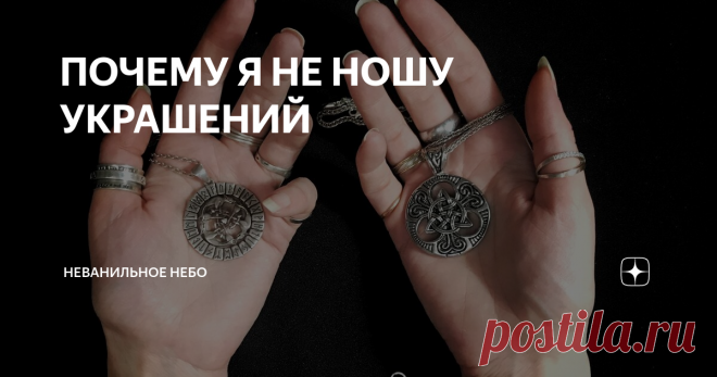 ПОЧЕМУ Я НЕ НОШУ УКРАШЕНИЙ Я не ношу украшений.
Ну, в смысле, чтобы это было просто украшение 🙂
Я ношу знаки.
Все, что на мне надето, имеет какой-то смысл и надето с какой-то целью.