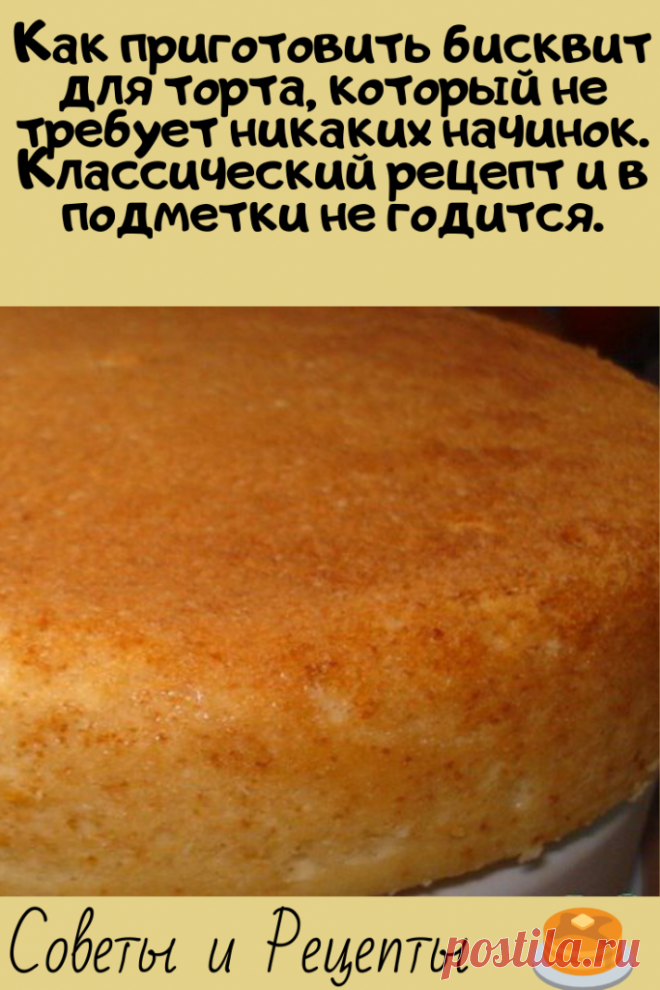 Как приготовить бисквит для торта, который не требует никаких начинок. Классический рецепт и в подметки не годится.