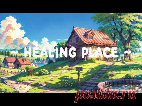 Healing Place 🌱 Lofi Keep You Safe ⛅ Positive Zone help to relax-chill [ Lofi Hip Hop - Lofi Music ]