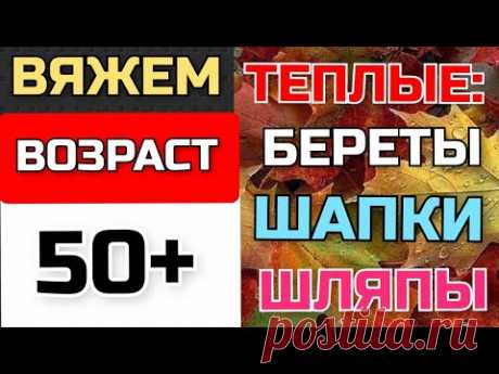 🍁ВЯЖЕМ крючком и спицами ТЕПЛЫЕ: береты, шапки, шляпы. МОДЕЛИ для ЖЕНЩИН - ВОЗРАСТ 👉 50+ и старше