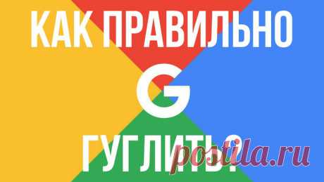 Как правильно гуглить?